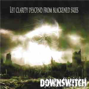 Downswitch - Let Clarity Descend From Blackened Skies download free
