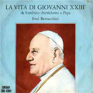 Fred Borzacchini - La Vita Di Giovanni XXIII° Da Bambino Chierichetto A Papa download free