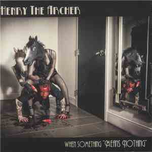 Henry The Archer - When Something Means Nothing download free