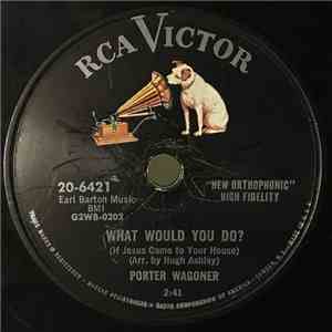 Porter Wagoner - What Would You Do? / How Can You Refuse Him Now download free