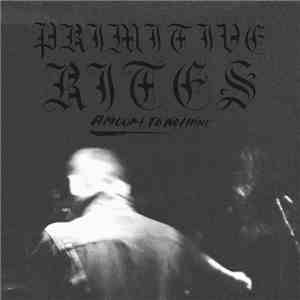 Primitive Rites - Amount To Nothing download free